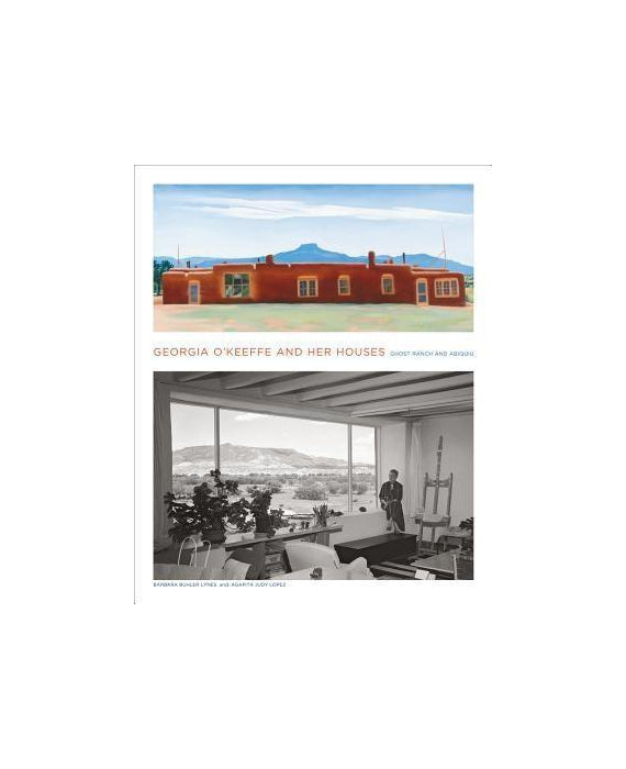 Georgia O'Keeffe and Her Houses: Ghost Ranch and Abiquiu: Ghost Ranch and Abiquiu