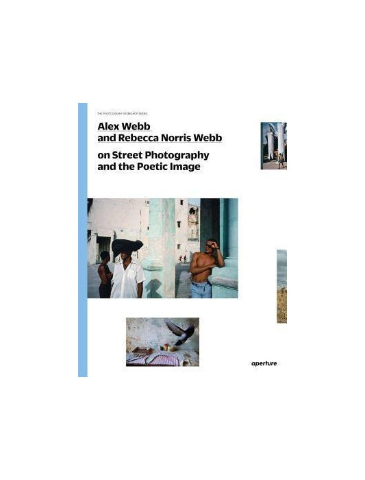 Alex Webb and Rebecca Norris Webb on Street Photography and the Poetic Image: The Photography Workshop Series